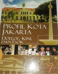 PROFIL KOTA JAKARTA DOELOE, KINI, DAN ESOK JILID 7