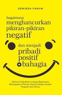 Bagaimana menghancurkan pikiran-pikiran negatif dan menjadi pribadi positif bahagia