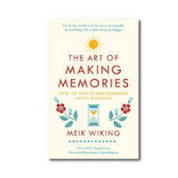 The Art Of Making Memories: How To Create And Remember Happy Moments