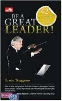 Be a great leader ! : 42 inspirasi singkat untuk menjadi pemimpin yang baik