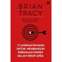 Bull's eye the power of focus : 7 Langkah rahasia untuk membangun kebiasaan sukses dalam hidup anda