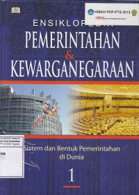 ENSIKLOPEDIA PEMERINTAHAN & KEWARGANEGARAAN ; SISTEM  DAN BENTUK PEMERINTAHAN DI DUNIA JIL.1