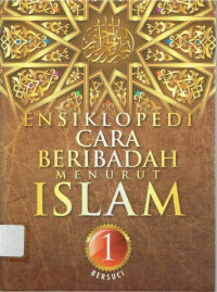 ENSIKLOPEDIA CARA BERIBADAH MENURUT ISLAM ; BERSUCI JIL.1