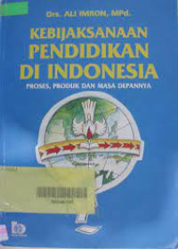 KEBIJAKSANAAN PENDIDIKAN DI INDONESIA PROSES, PRODUK DAN MASA DEPANNYA