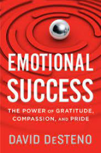 EMOTIONAL SUCCESS : THE POWER OF GRATITUDE, COMPASSION, AND PRIDE