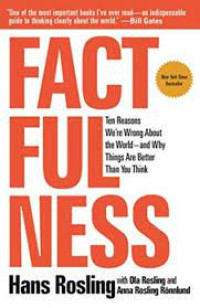 Factfulness : Ten Reasons We're wrong about the world-and why things are better than you think