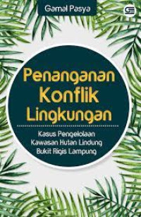 Penanganan Konflik Lingkungan : Kasus Pengelolaan Kawasan Hutan Lindung Bukit Rigis Lampung