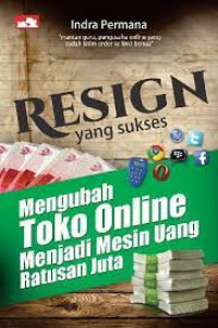 Resign yang sukses : mengubah toko online menjadi mesin uang ratusan juta