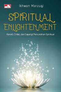 Spiritual Enlightenment : Kenali, Cintai, dan Sayangi Pencerahan Spiritual