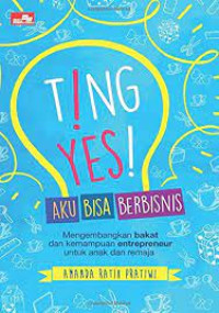 Ting YES ! Aku Bisa Berbisnis Mengembangkan bakat dan kemampuan entrepreneur untuk anak dan remaja