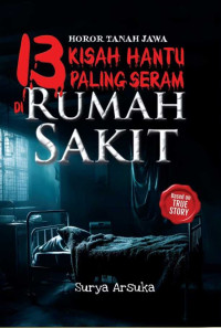 Horor tanah jawa ; 13 kisah hantu paling seram di rumah sakit